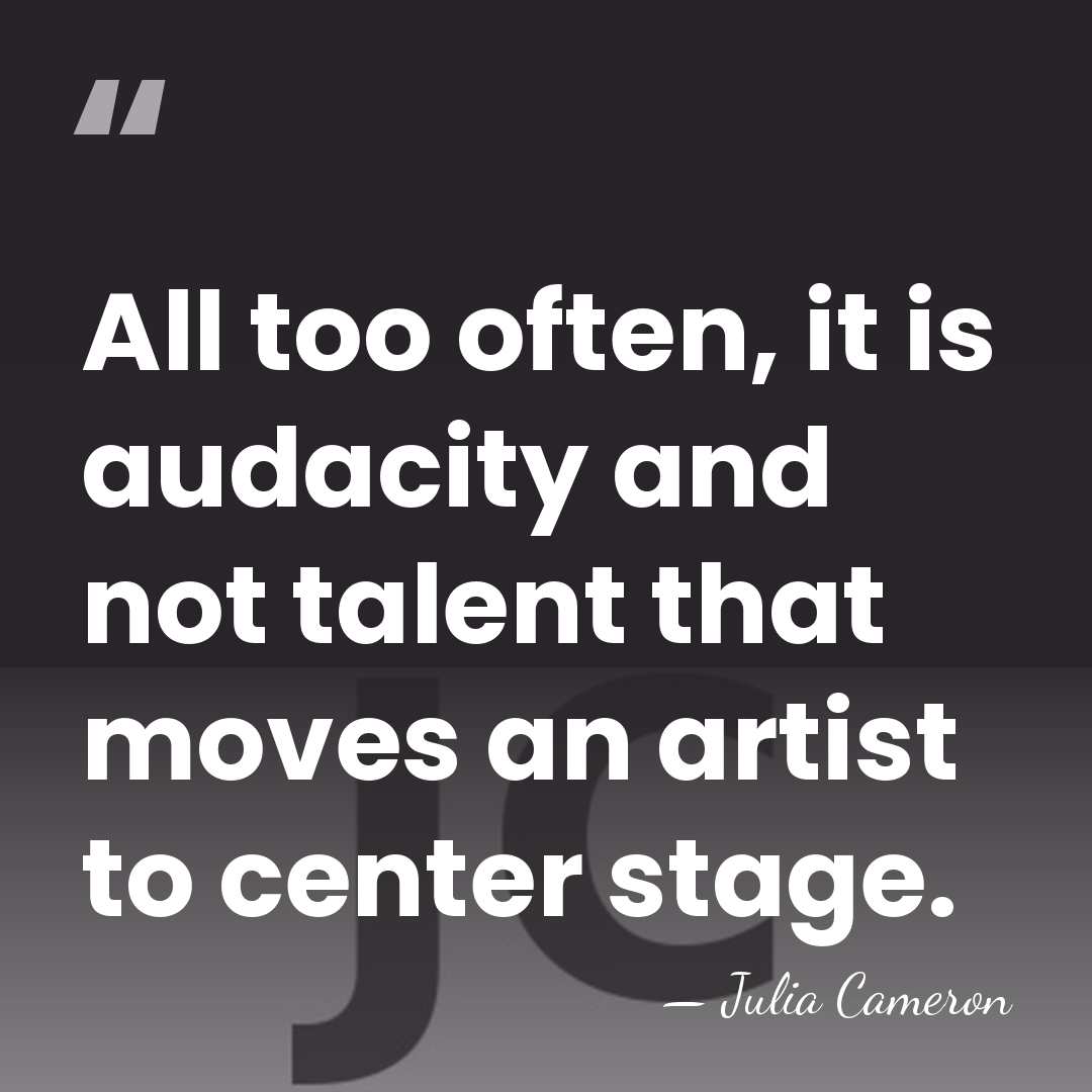 All too often, it is audacity and not talent that moves an&hellip; - Julia Cameron