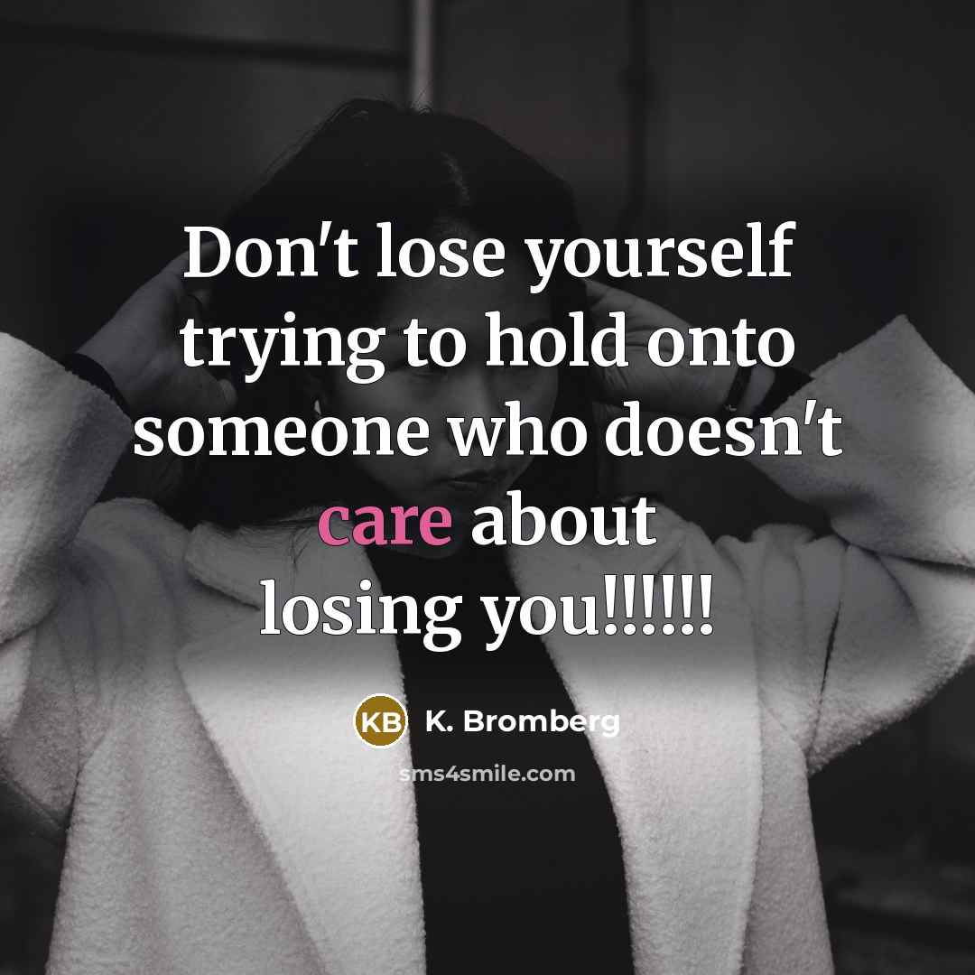 “Don't lose yourself trying to hold onto someone who doesn't…” quote by K. Bromberg