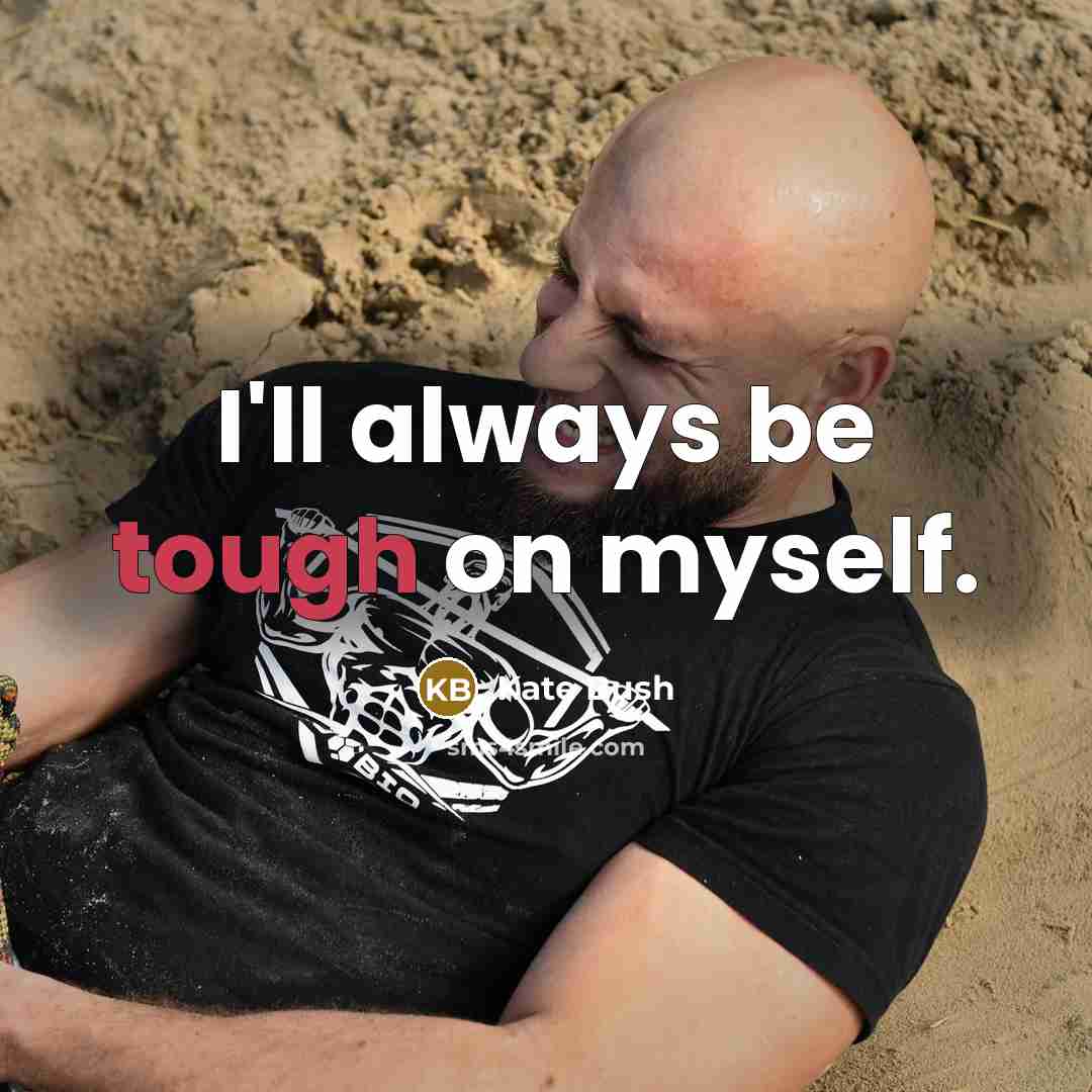 “I'll always be tough on myself.…” quote by Kate Bush