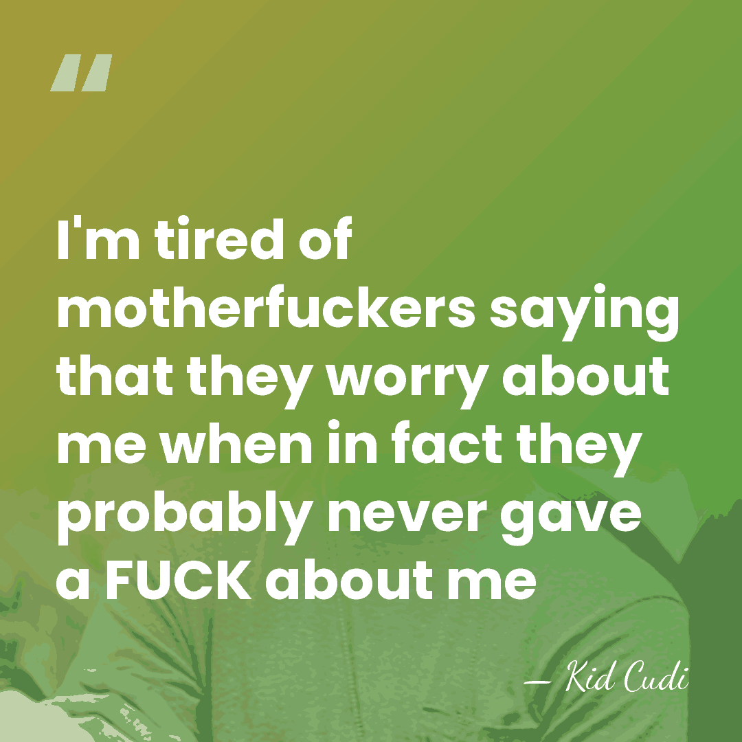 I'm tired of motherfuckers saying that they worry about me when in&hellip; - Kid Cudi