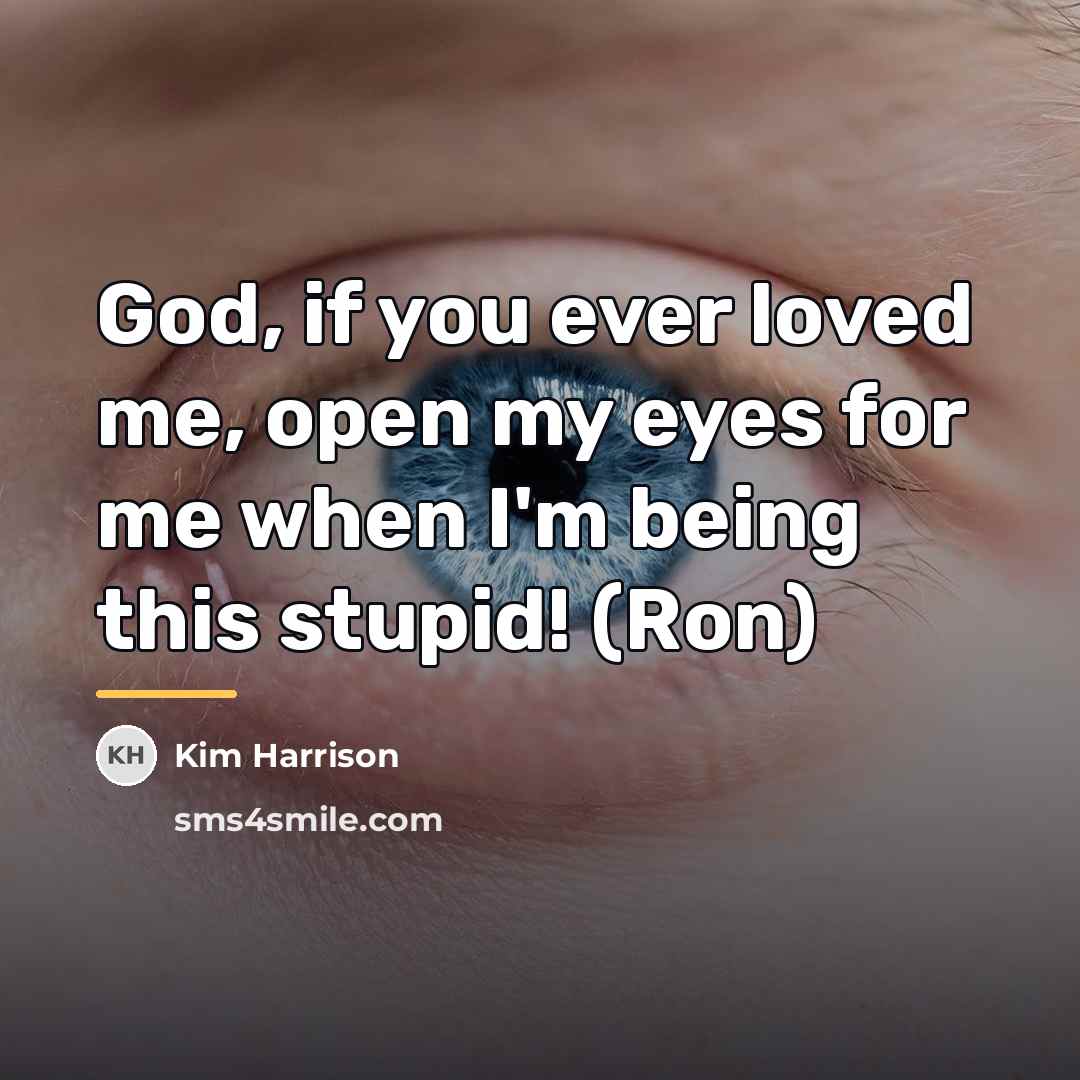 “God, if you ever loved me, open my eyes for…” quote by Kim Harrison