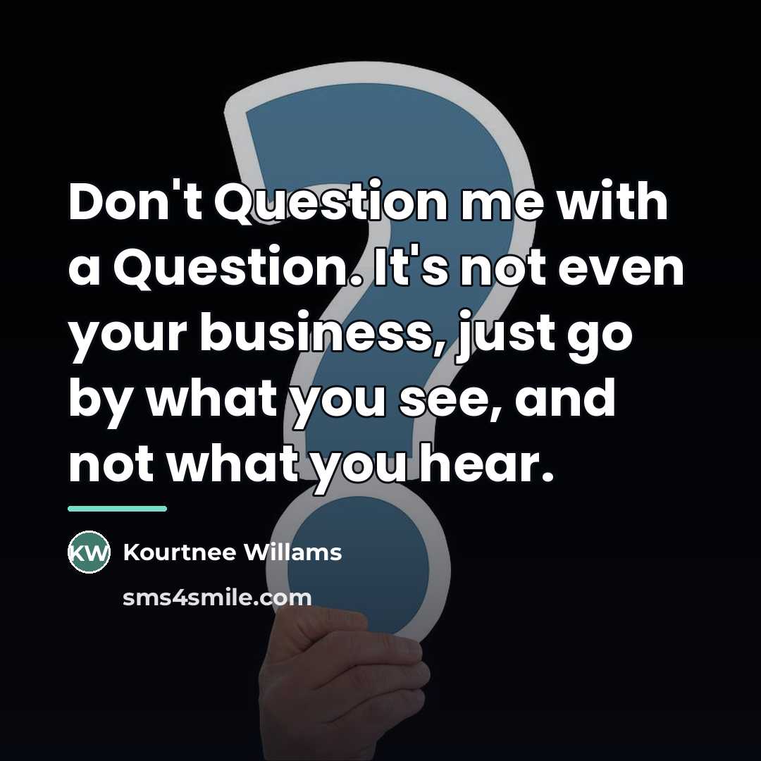 “Don't Question me with a Question. It's not even your…” quote by Kourtnee Willams