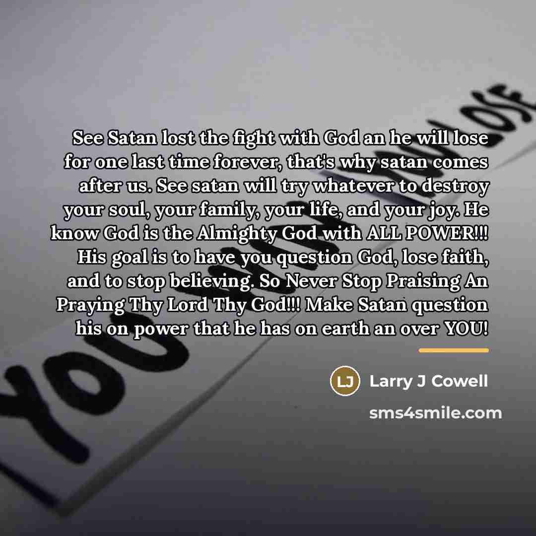 “See Satan lost the fight with God an he will…” quote by Larry J Cowell