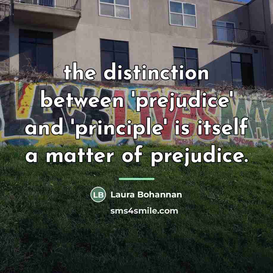 “the distinction between 'prejudice' and 'principle' is itself a matter…” quote by Laura Bohannan