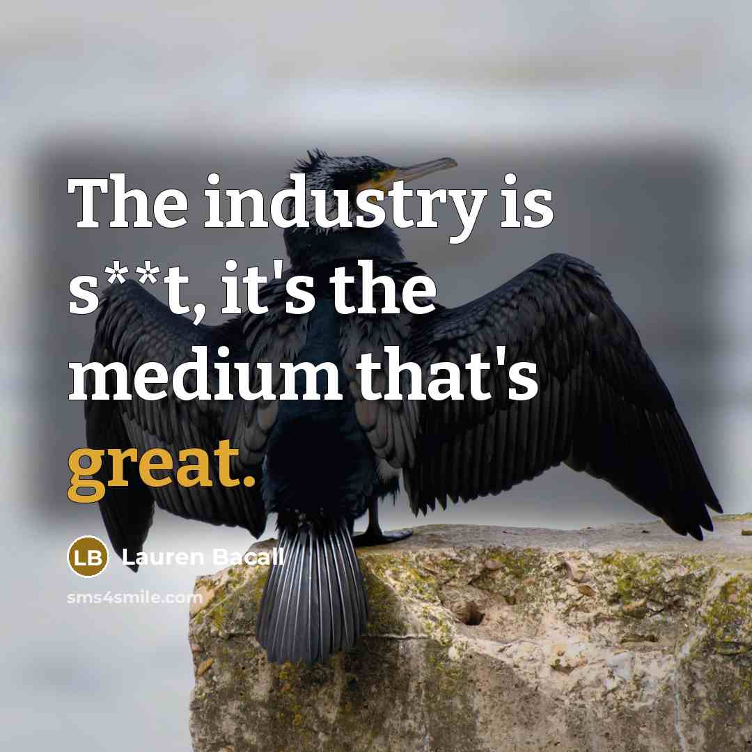 “The industry is s**t, it's the medium that's great.…” quote by Lauren Bacall