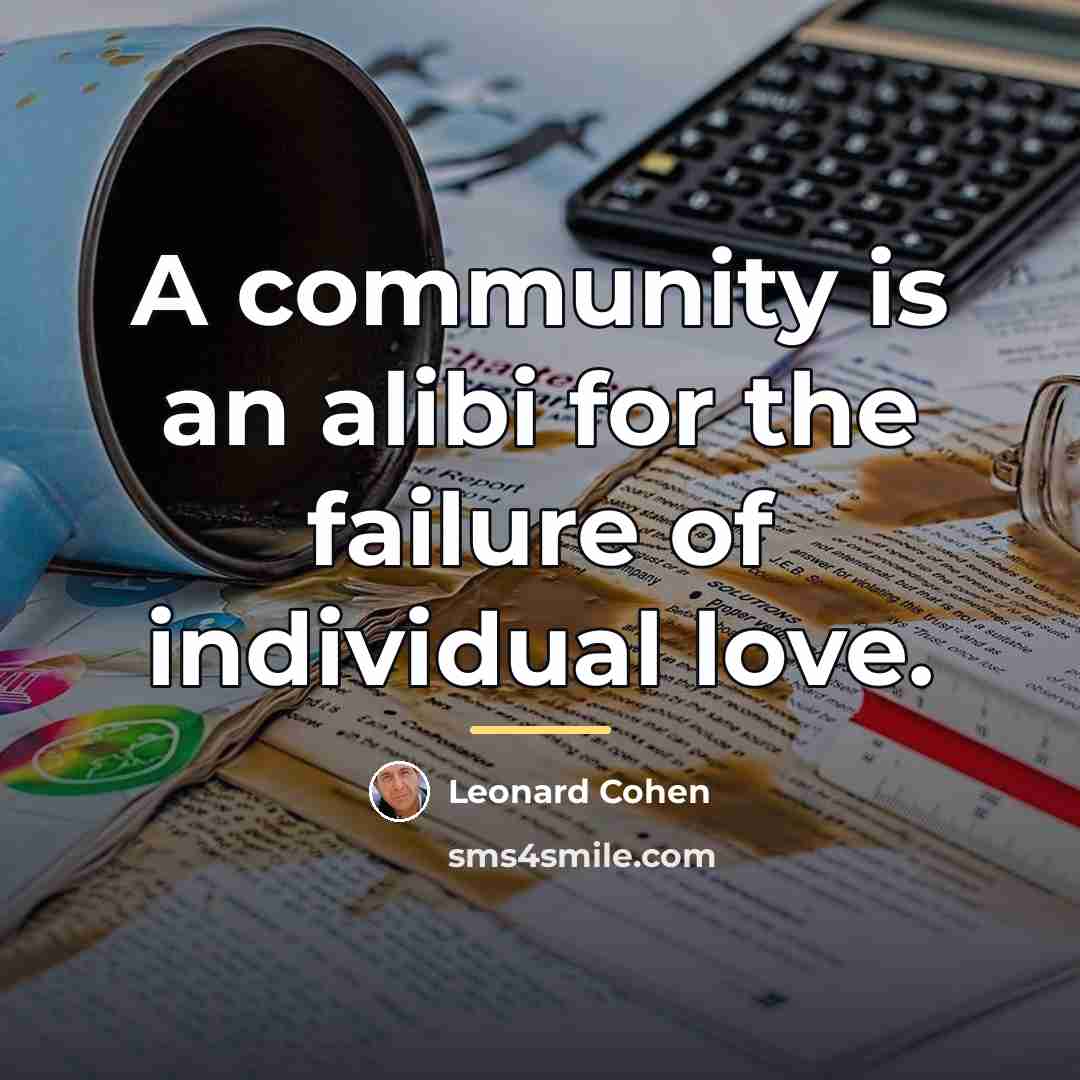 “A community is an alibi for the failure of individual…” quote by Leonard Cohen