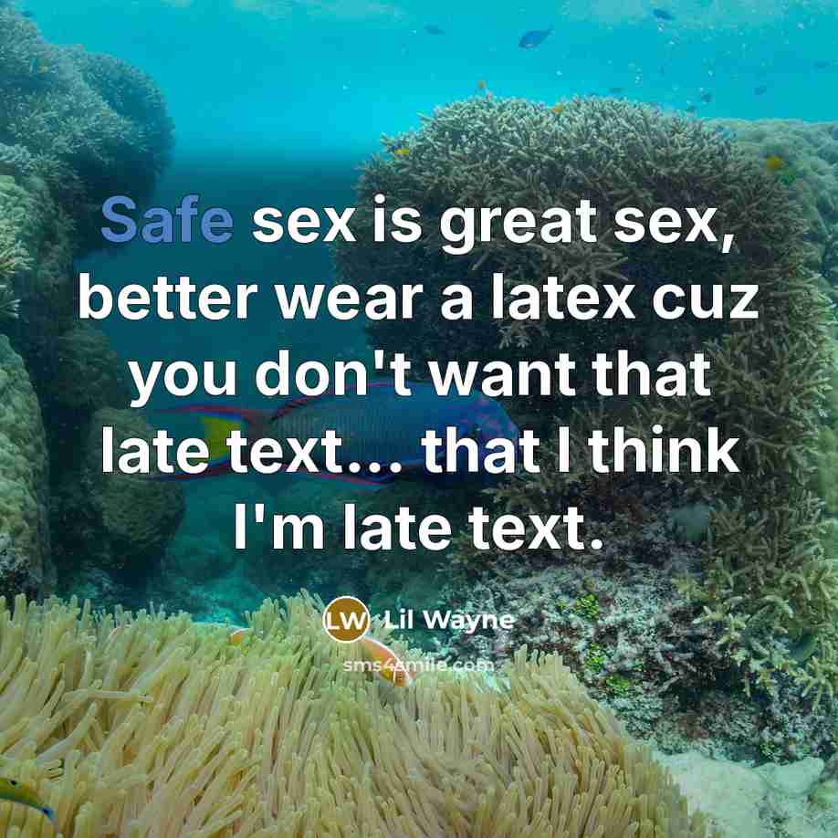“Safe sex is great sex, better wear a latex cuz…” quote by Lil Wayne