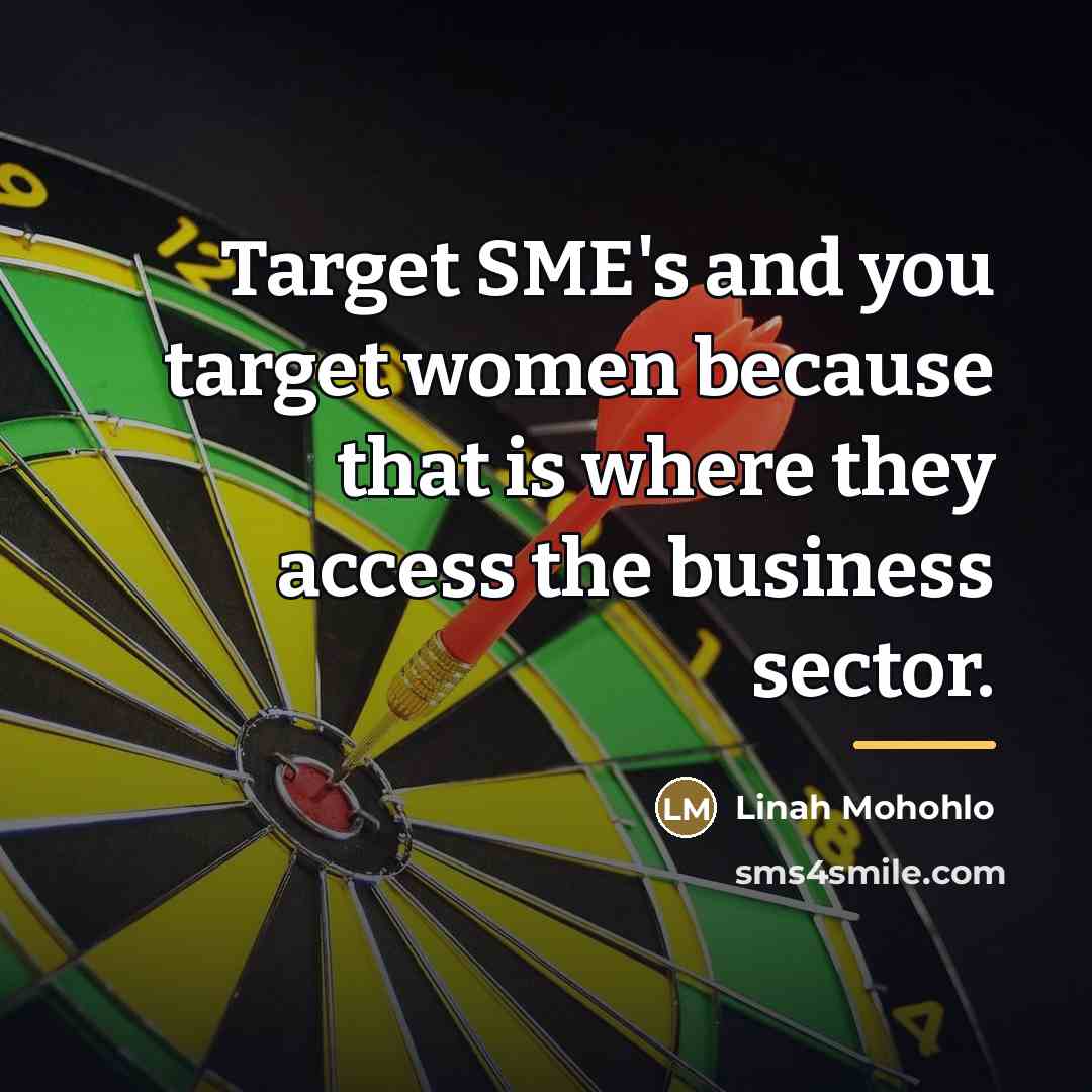 “Target SME's and you target women because that is where…” quote by Linah Mohohlo