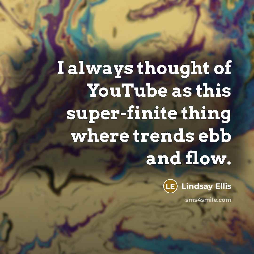 “I always thought of YouTube as this super-finite thing where…” quote by Lindsay Ellis