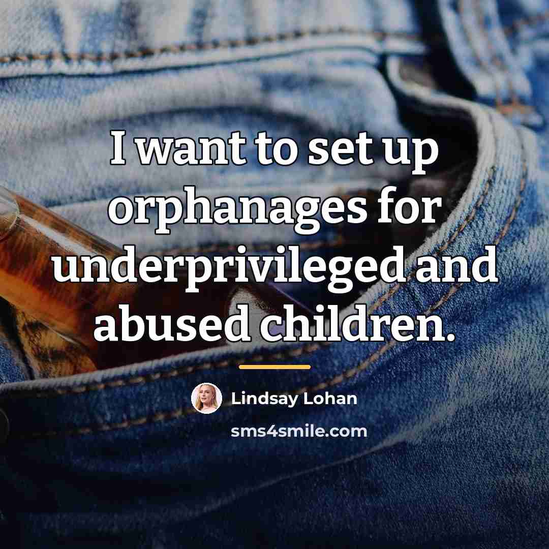 “I want to set up orphanages for underprivileged and abused…” quote by Lindsay Lohan