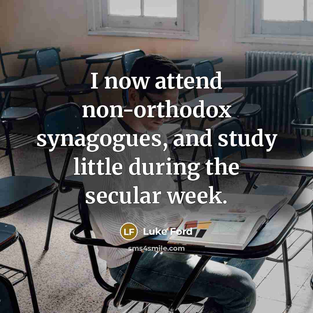 “I now attend non-orthodox synagogues, and study little during the…” quote by Luke Ford