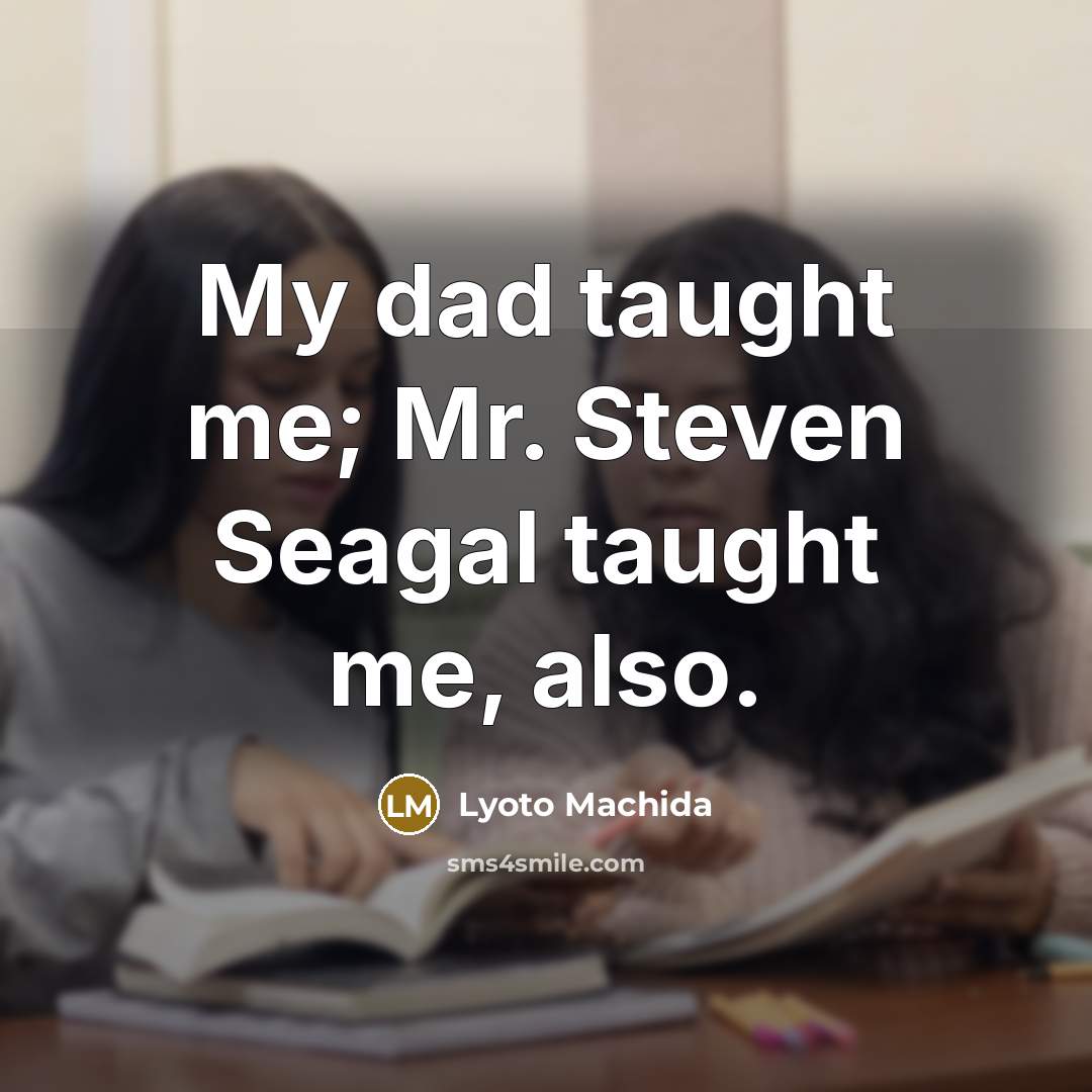 “My dad taught me; Mr. Steven Seagal taught me, also.…” quote by Lyoto Machida