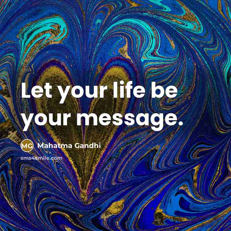 “Let your life be your message.…” quote by Mahatma Gandhi