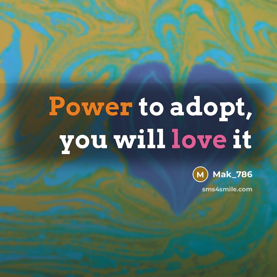 “Power to adopt, you will love it…” quote by Mak_786