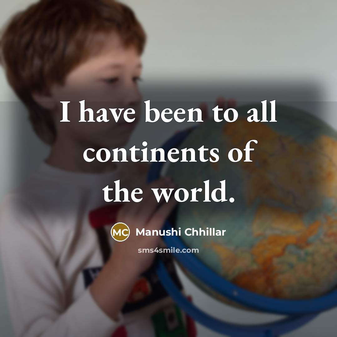 “I have been to all continents of the world.…” quote by Manushi Chhillar