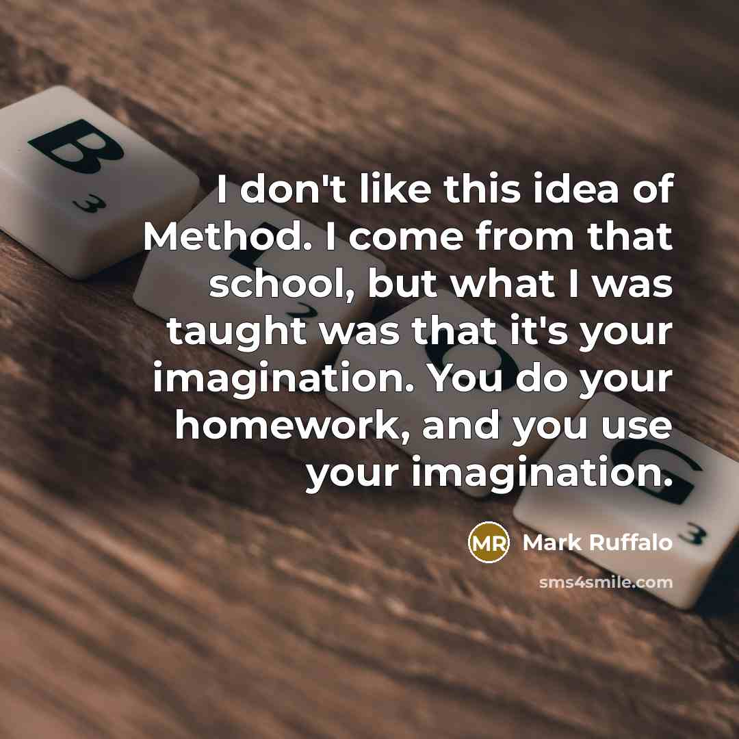“I don't like this idea of Method. I come from…” quote by Mark Ruffalo