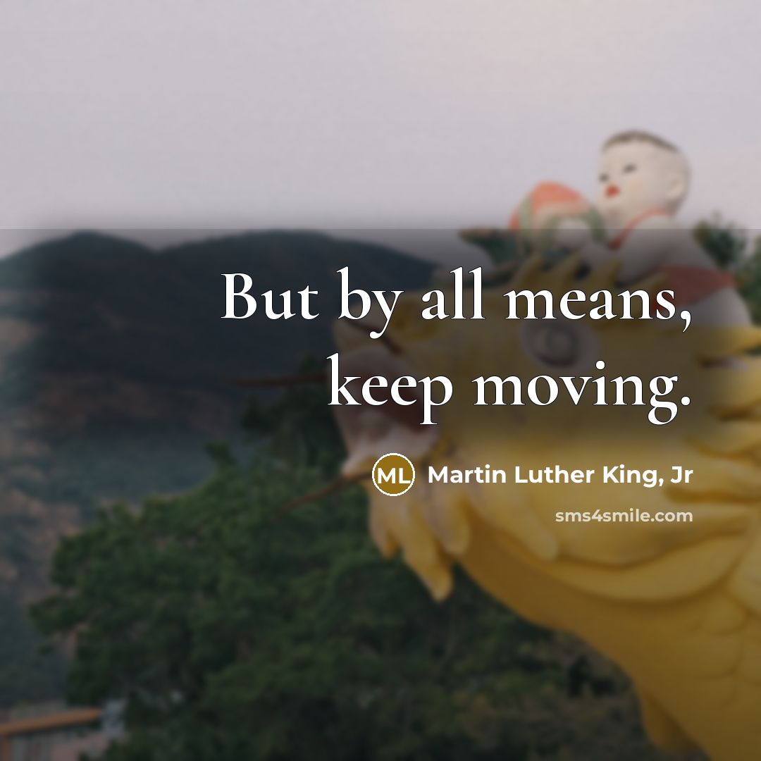 “But by all means, keep moving.…” quote by Martin Luther King, Jr