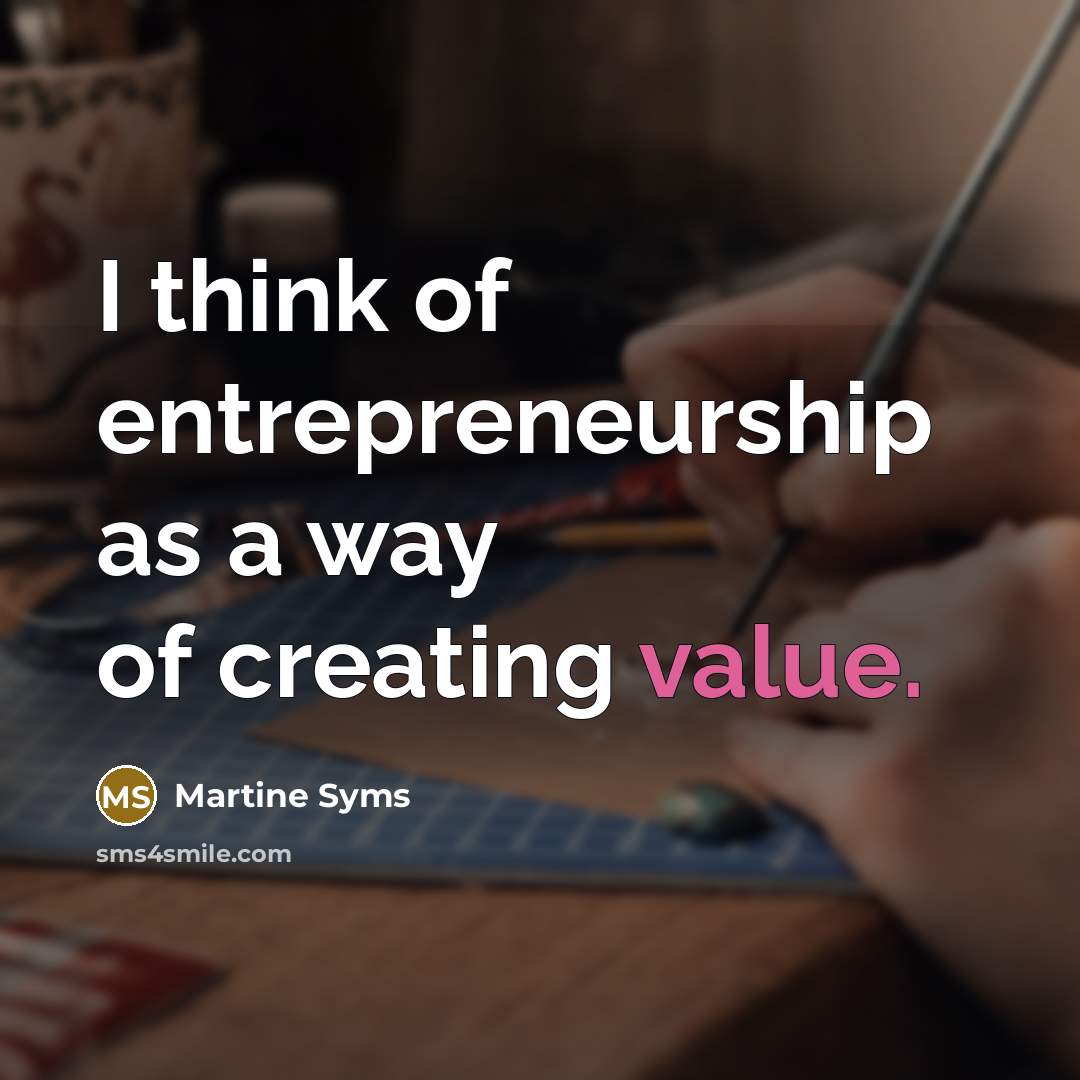 “I think of entrepreneurship as a way of creating value.…” quote by Martine Syms