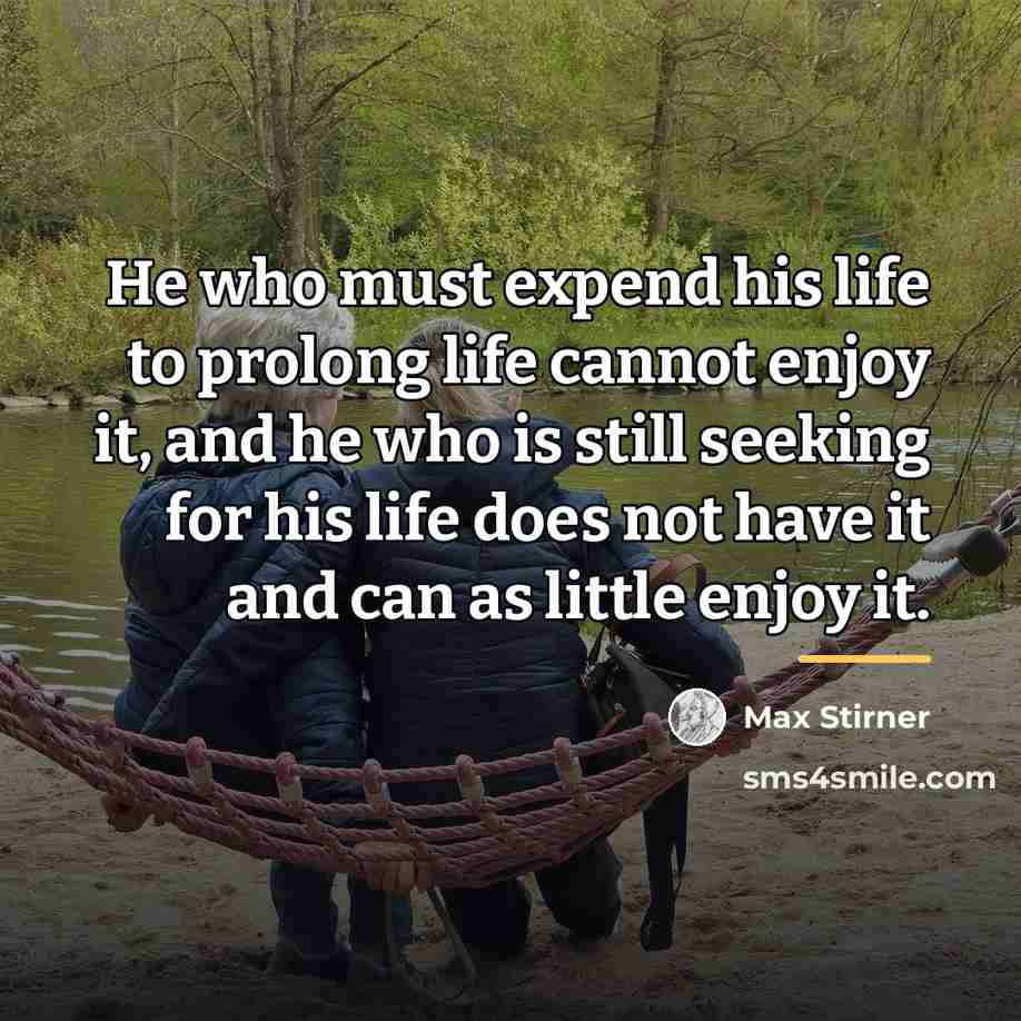 “He who must expend his life to prolong life cannot…” quote by Max Stirner