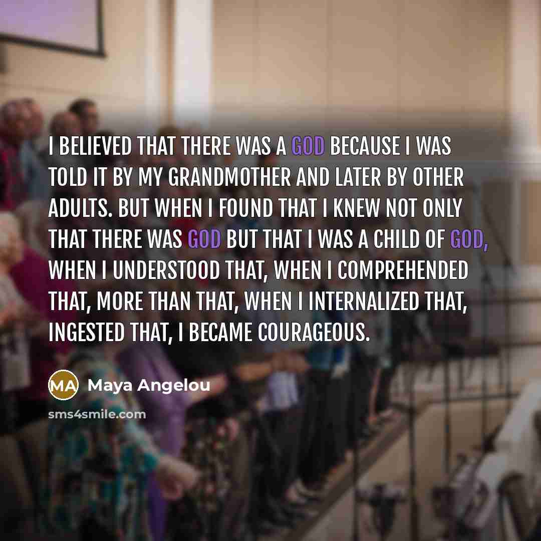 “I believed that there was a God because I was…” quote by Maya Angelou