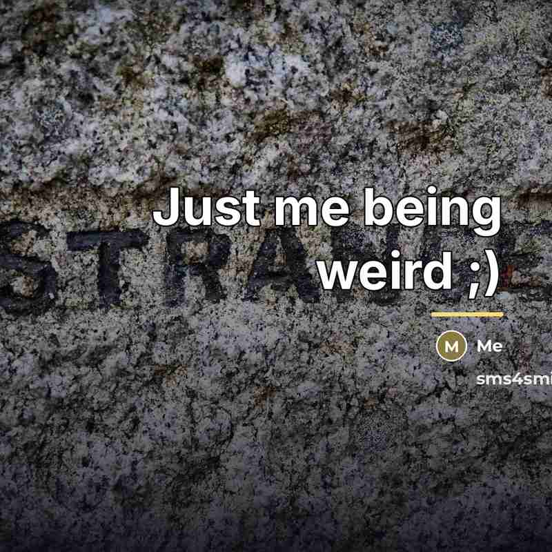 “Just me being weird ;)…” quote by Me