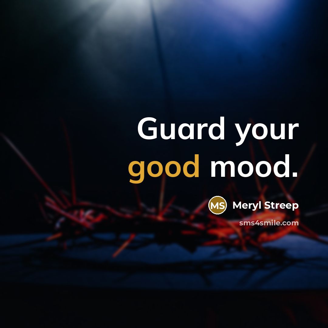 “Guard your good mood.” quote by Meryl Streep