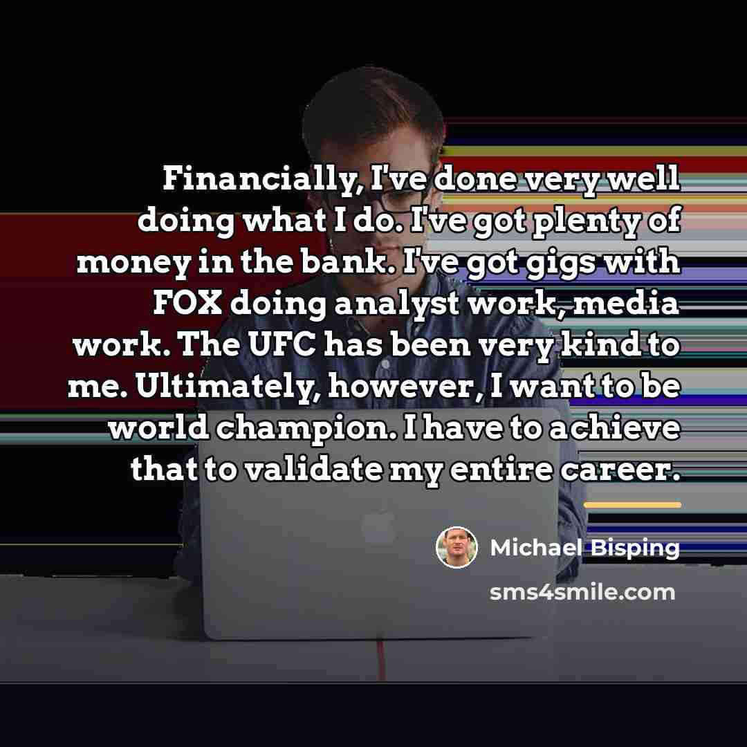 “Financially, I've done very well doing what I do. I've…” quote by Michael Bisping