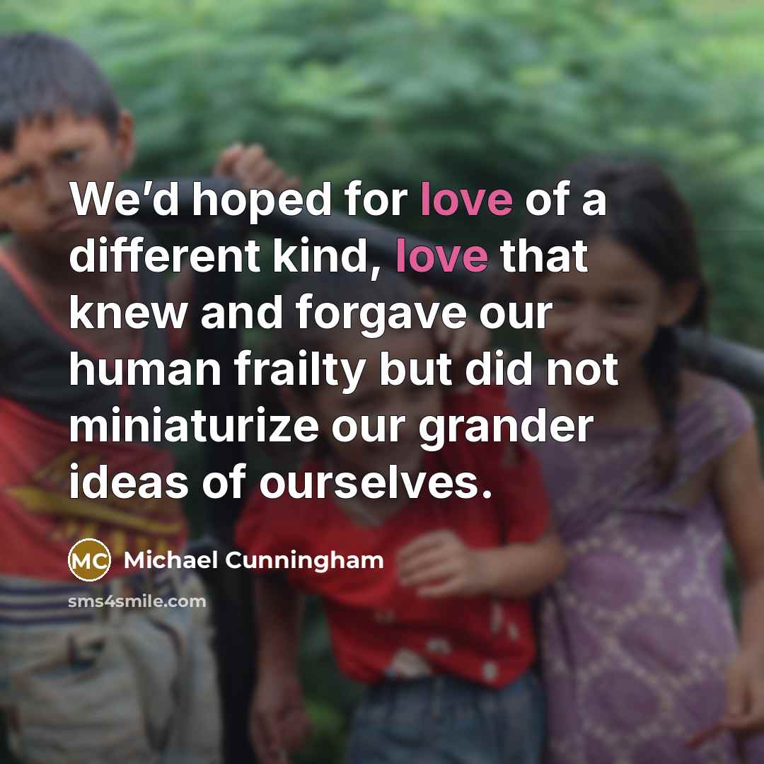 “We’d hoped for love of a different kind, love that…” quote by Michael Cunningham