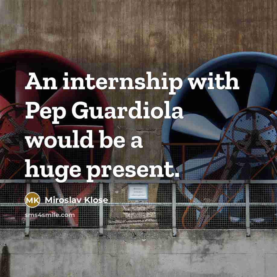 “An internship with Pep Guardiola would be a huge present.…” quote by Miroslav Klose