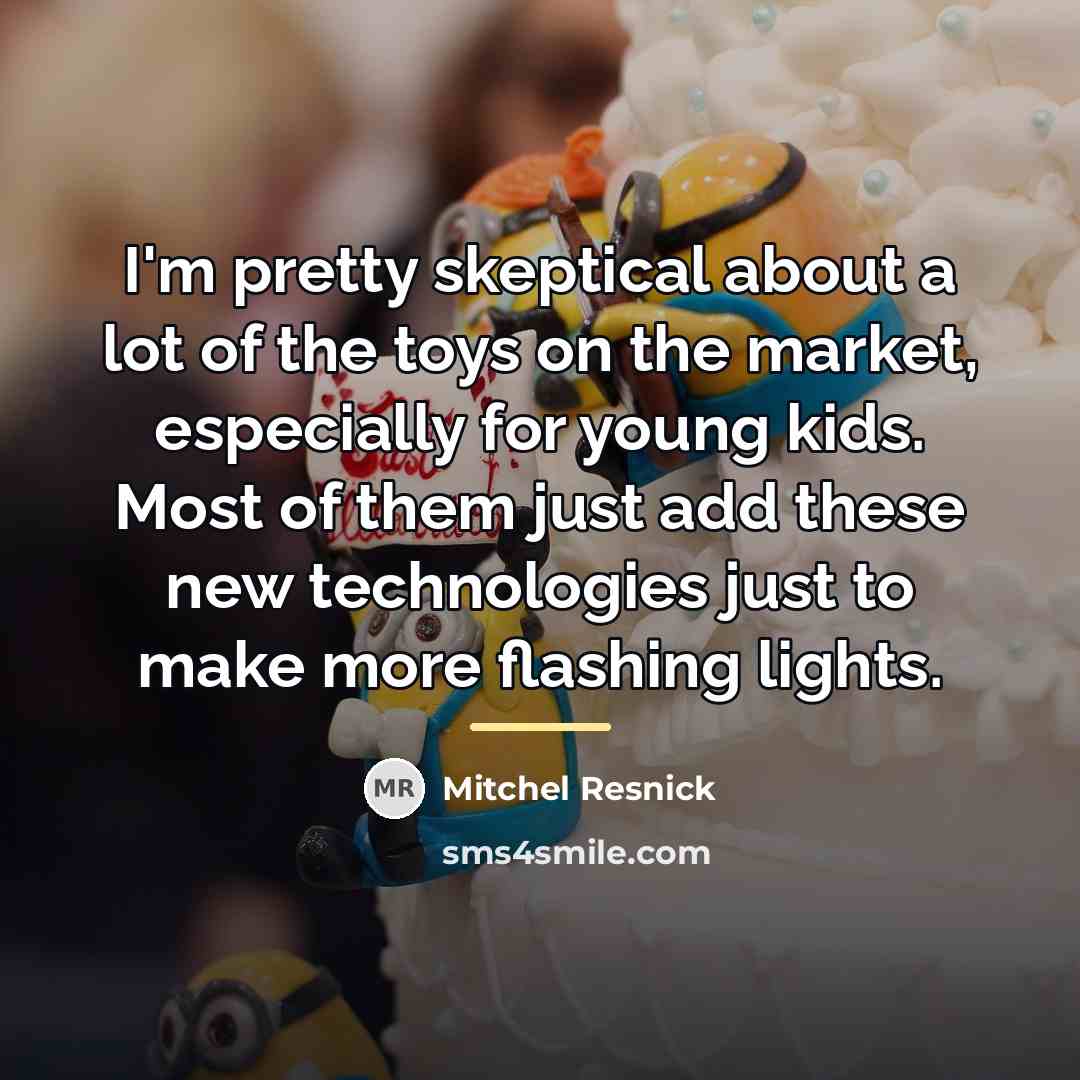 “I'm pretty skeptical about a lot of the toys on…” quote by Mitchel Resnick