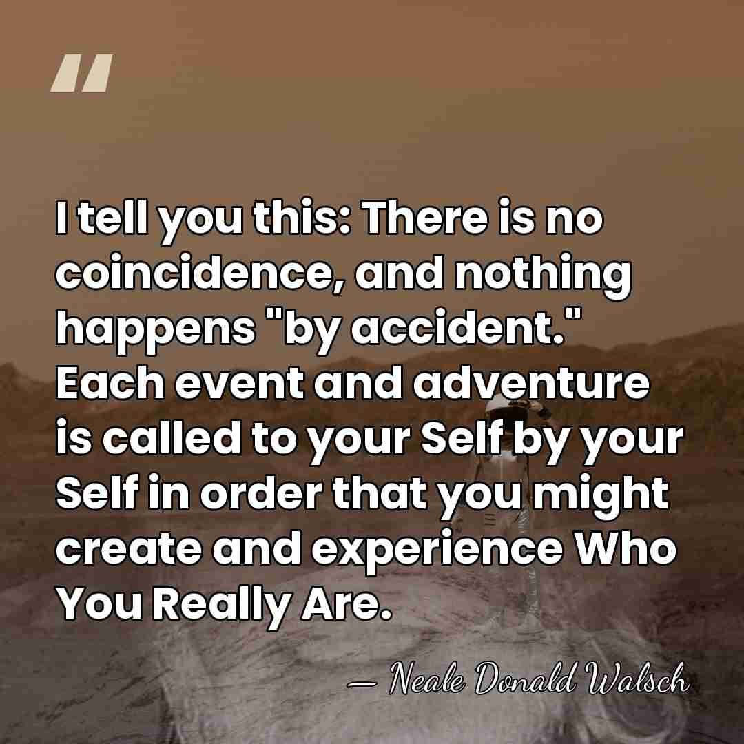 I tell you this: There is no coincidence, and nothing happens "by&hellip; - Neale Donald Walsch