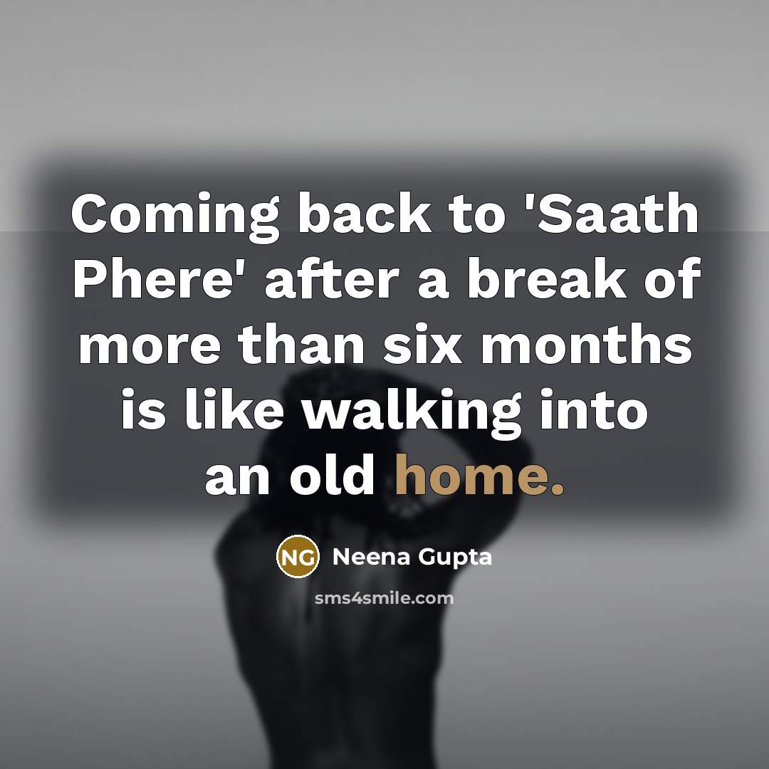“Coming back to 'Saath Phere' after a break of more…” quote by Neena Gupta