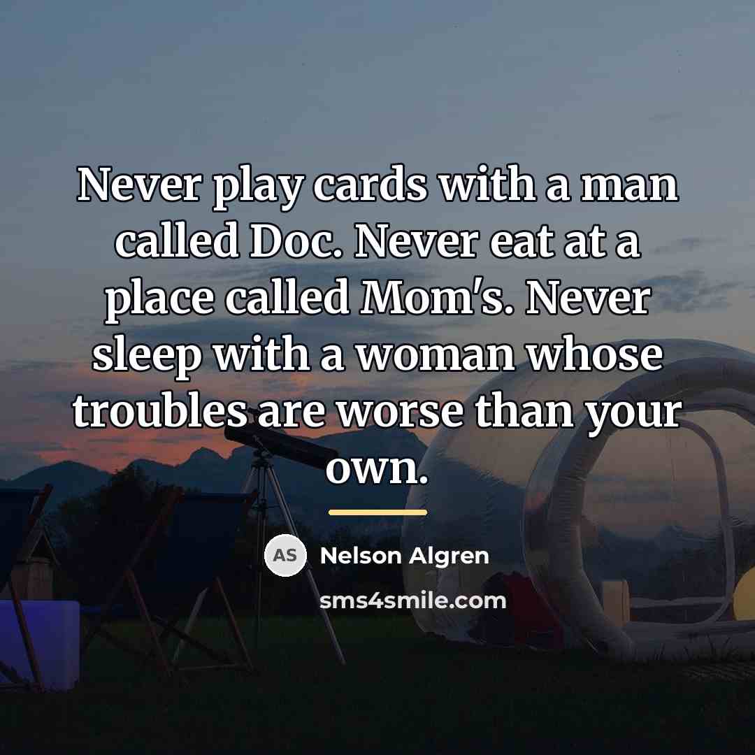“Never play cards with a man called Doc. Never eat…” quote by Nelson Algren