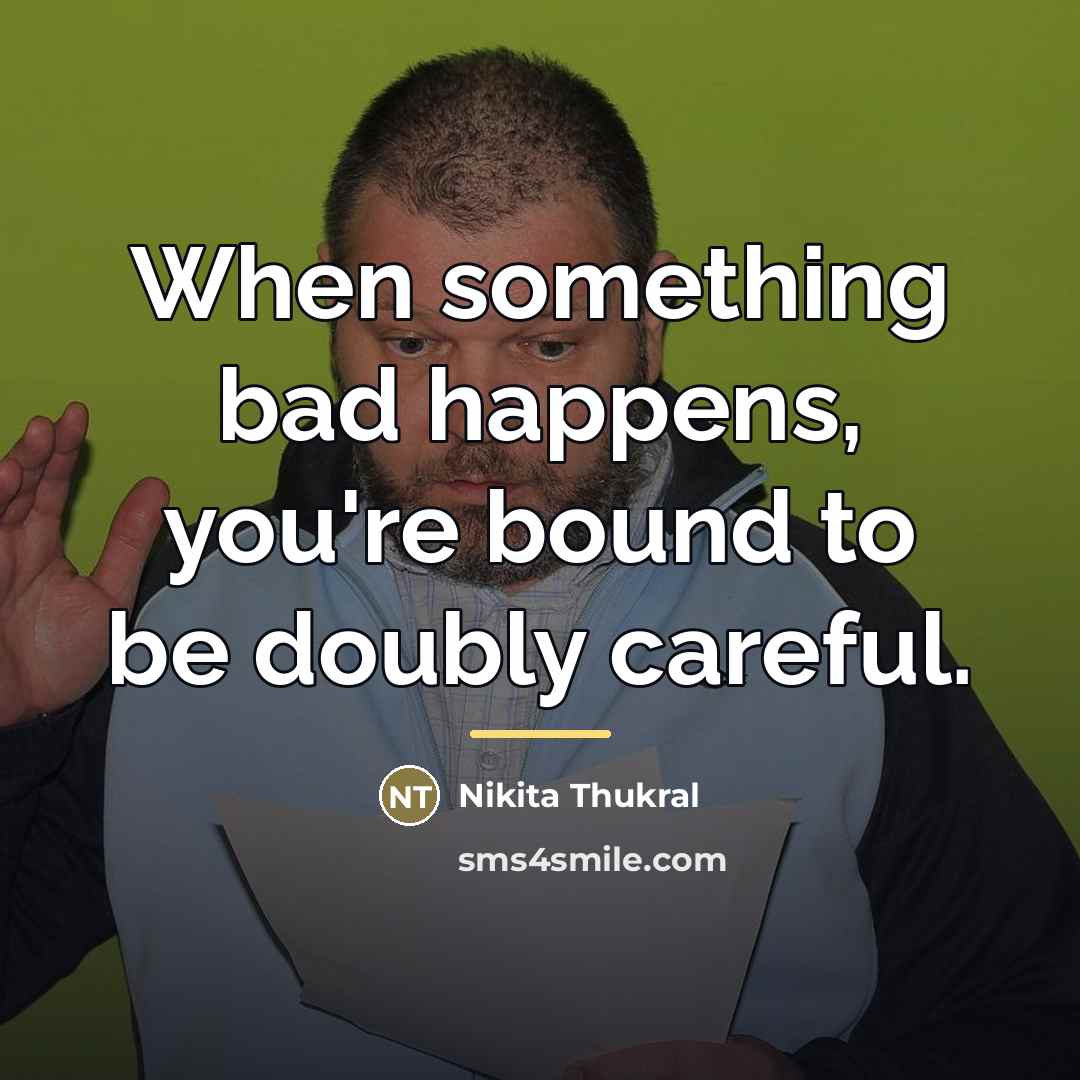 “When something bad happens, you're bound to be doubly careful.…” quote by Nikita Thukral