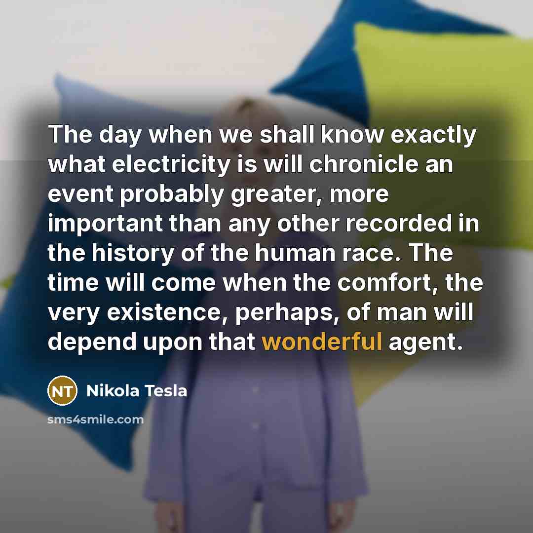 “The day when we shall know exactly what electricity is…” quote by Nikola Tesla