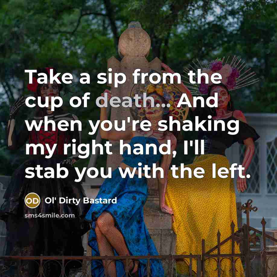 “Take a sip from the cup of death... And when…” quote by Ol' Dirty Bastard