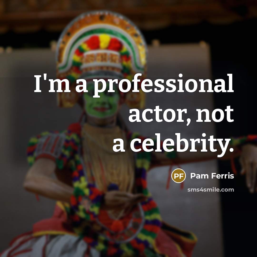 “I'm a professional actor, not a celebrity.…” quote by Pam Ferris