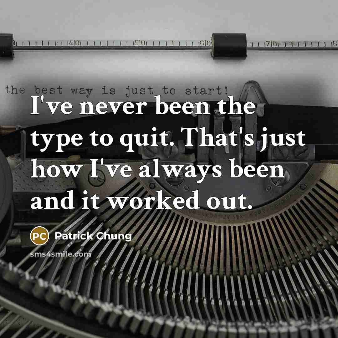 “I've never been the type to quit. That's just how…” quote by Patrick Chung