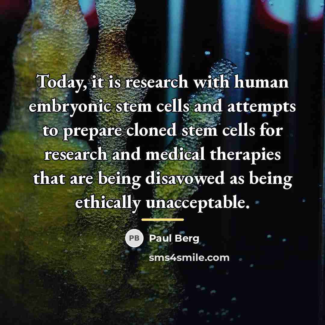“Today, it is research with human embryonic stem cells and…” quote by Paul Berg