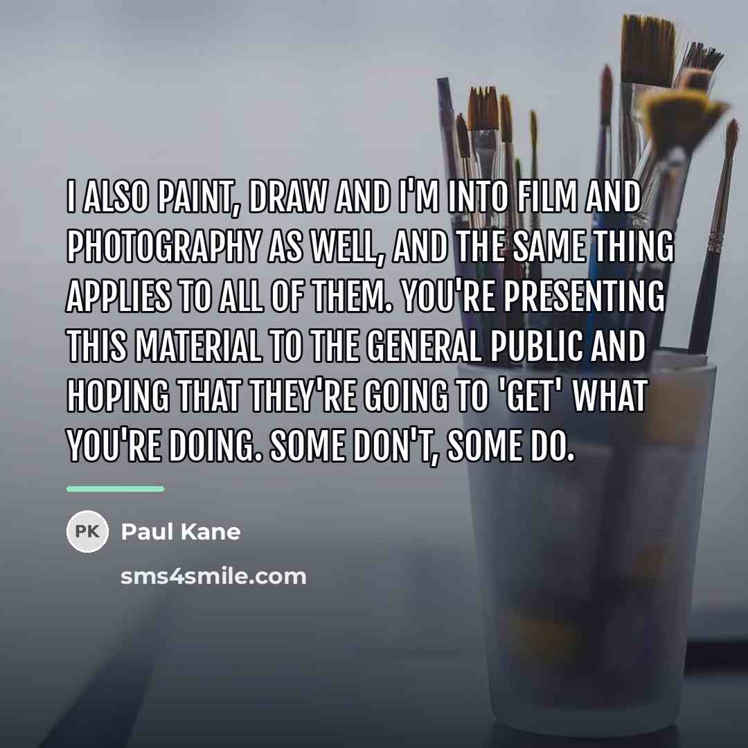 “I also paint, draw and I'm into film and photography…” quote by Paul Kane