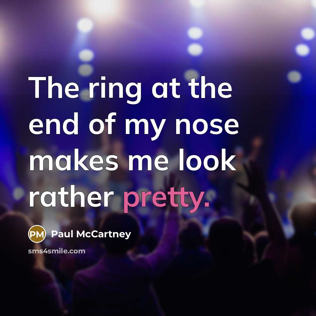 “The ring at the end of my nose makes me…” quote by Paul McCartney