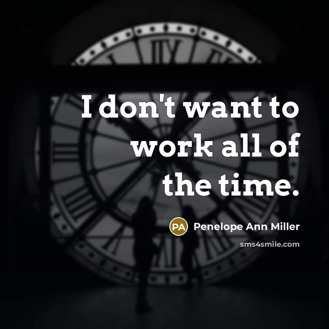 “I don't want to work all of the time.…” quote by Penelope Ann Miller