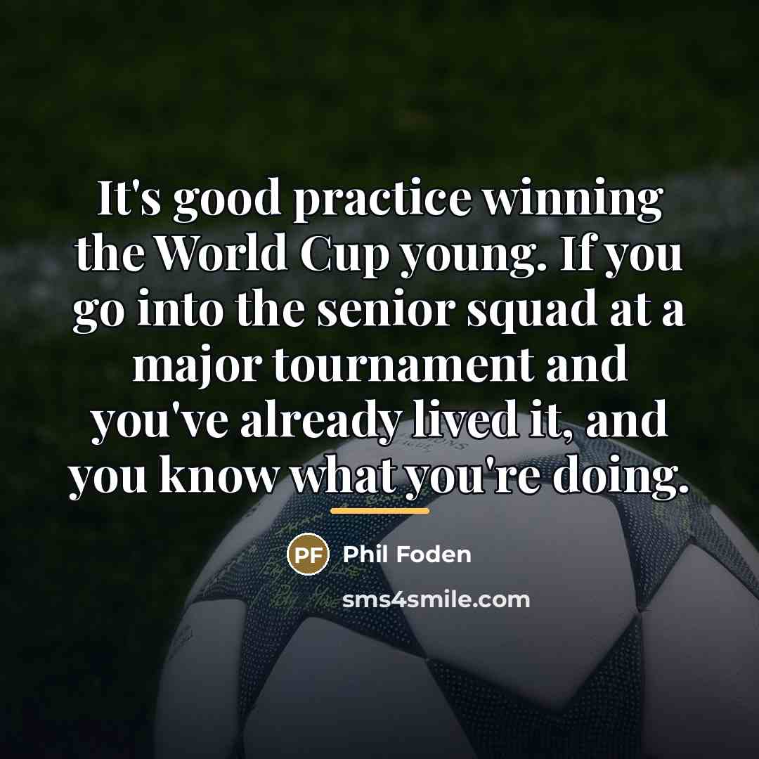 “It's good practice winning the World Cup young. If you…” quote by Phil Foden