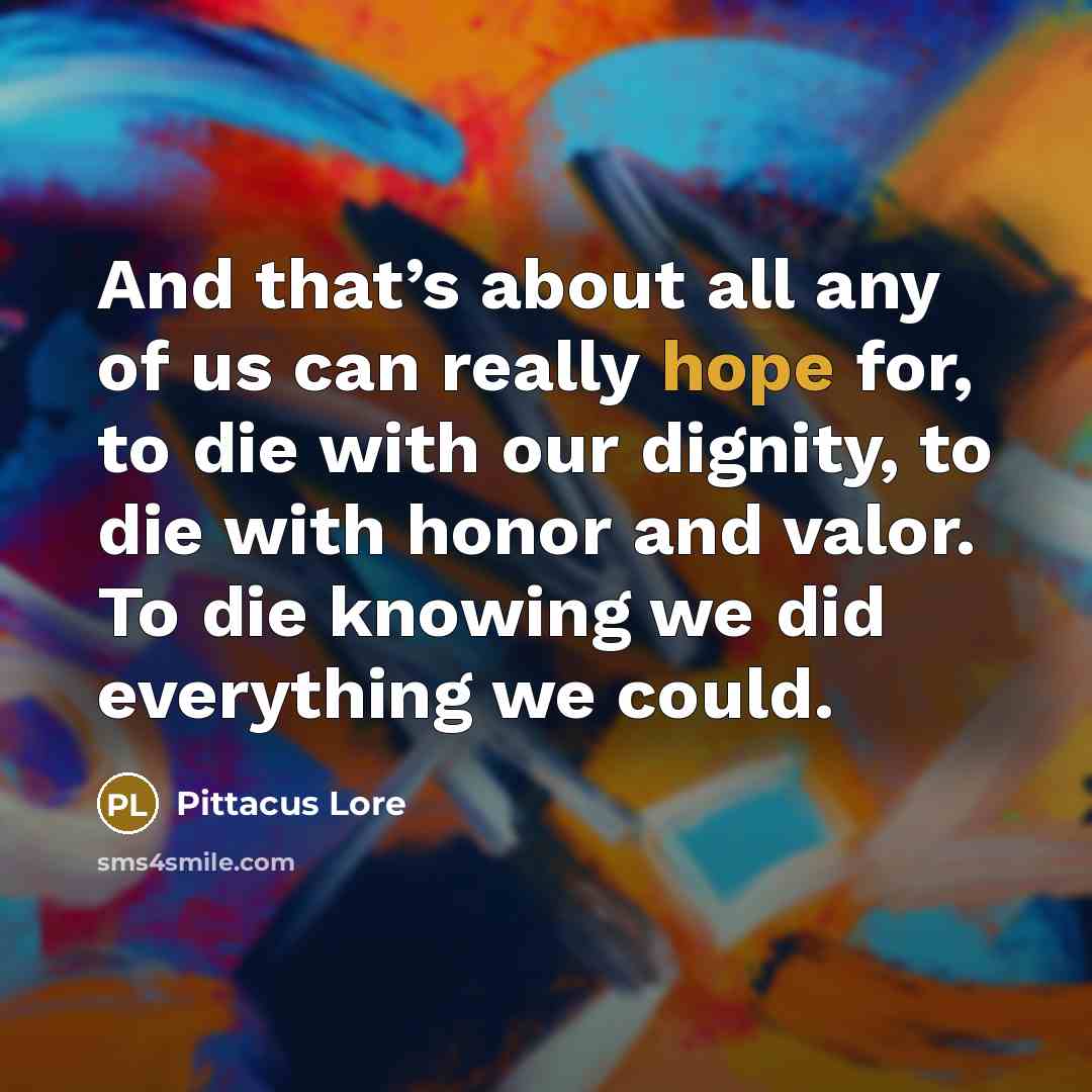 “And that’s about all any of us can really hope…” quote by Pittacus Lore