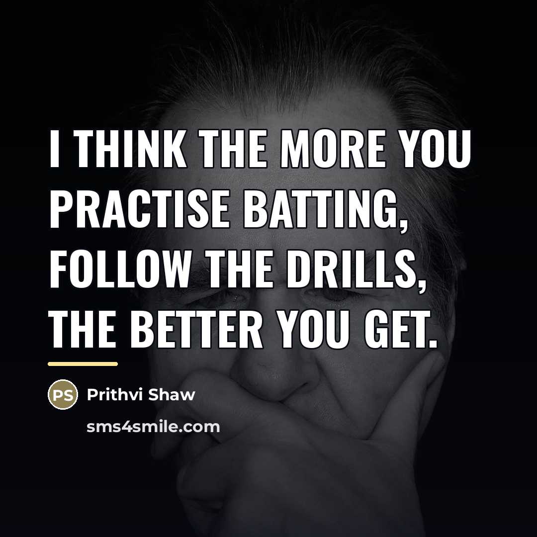 “I think the more you practise batting, follow the drills,…” quote by Prithvi Shaw