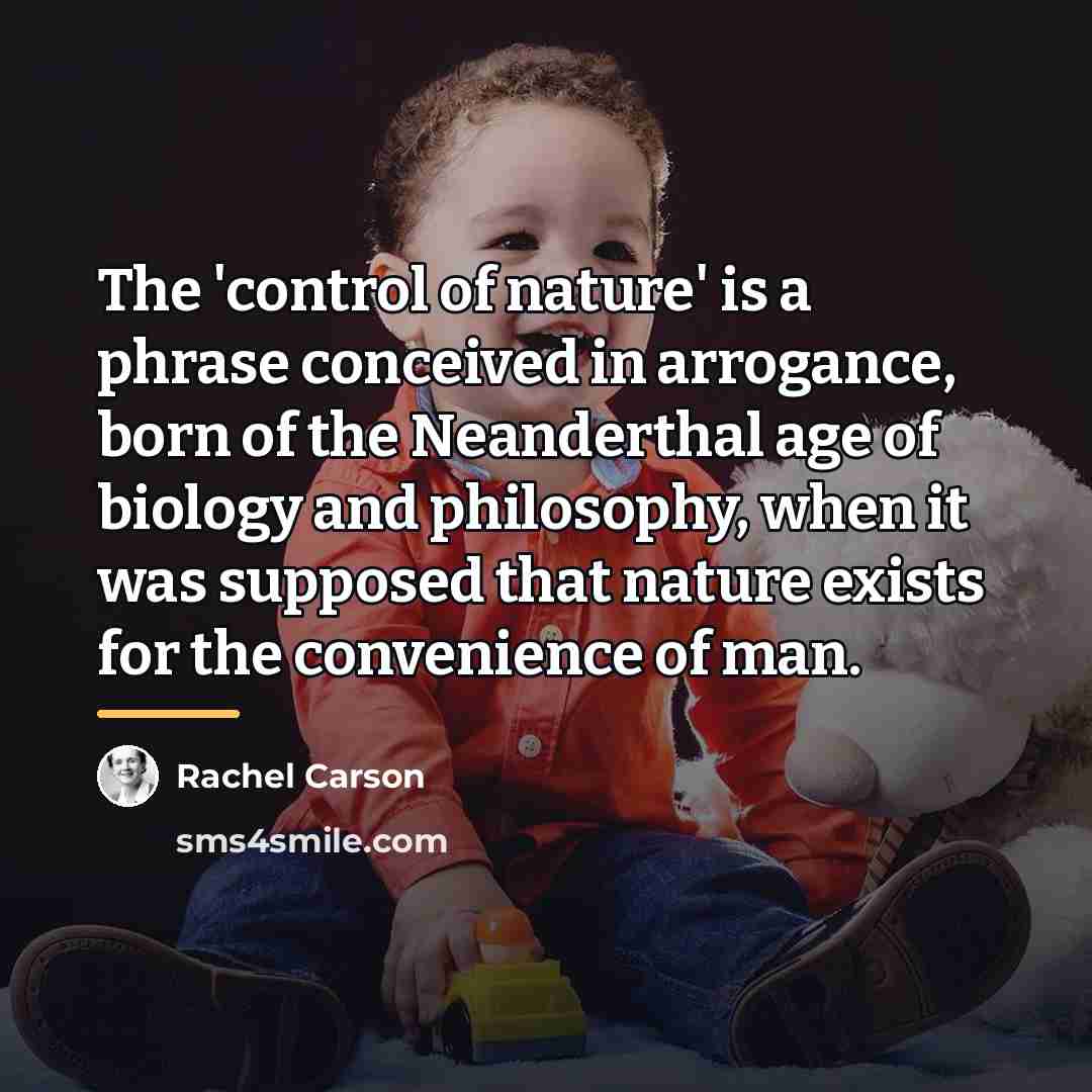 “The 'control of nature' is a phrase conceived in arrogance,…” quote by Rachel Carson
