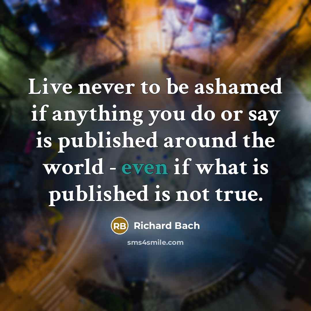 “Live never to be ashamed if anything you do or…” quote by Richard Bach