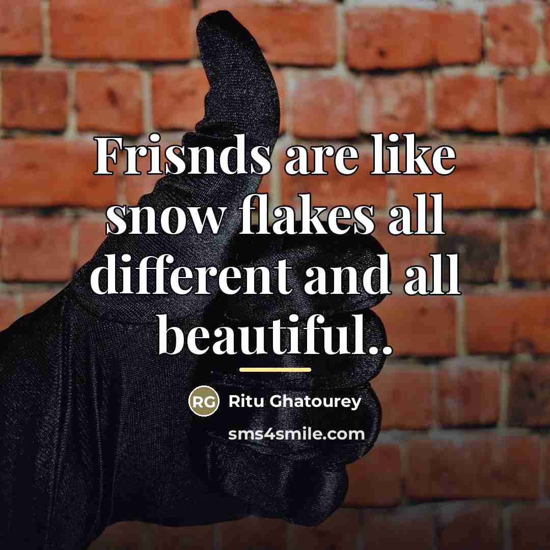 “Frisnds are like snow flakes all different and all beautiful..…” quote by Ritu Ghatourey