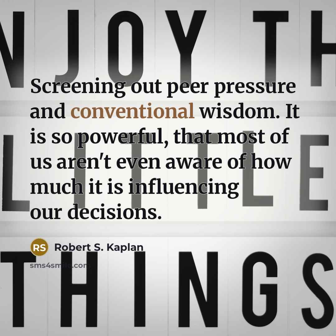 “Screening out peer pressure and conventional wisdom. It is so…” quote by Robert S. Kaplan