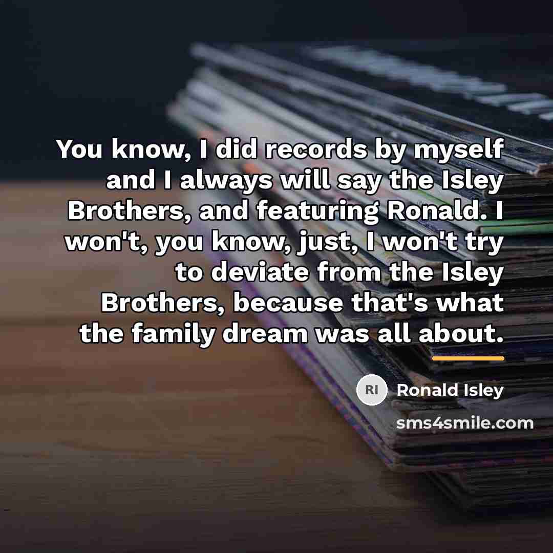 “You know, I did records by myself and I always…” quote by Ronald Isley